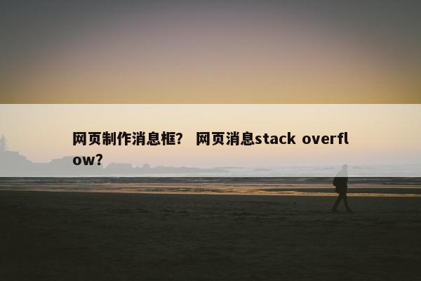 网页制作消息框？ 网页消息stack overflow？