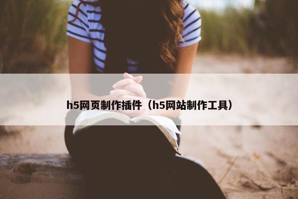 h5网页制作插件（h5网站制作工具）