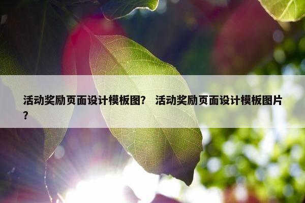 活动奖励页面设计模板图？ 活动奖励页面设计模板图片？