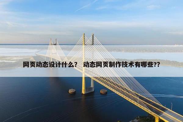 网页动态设计什么？ 动态网页制作技术有哪些?？