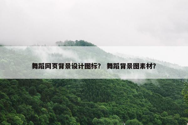 舞蹈网页背景设计图标？ 舞蹈背景图素材？
