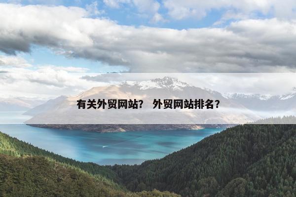 有关外贸网站？ 外贸网站排名？