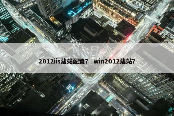 2012iis建站配置？ win2012建站？