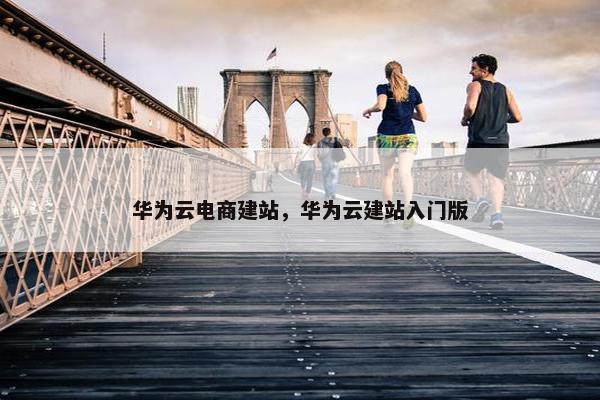 华为云电商建站，华为云建站入门版