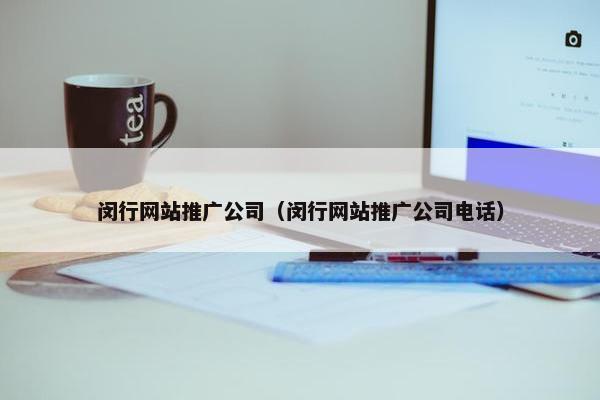 闵行网站推广公司（闵行网站推广公司电话）