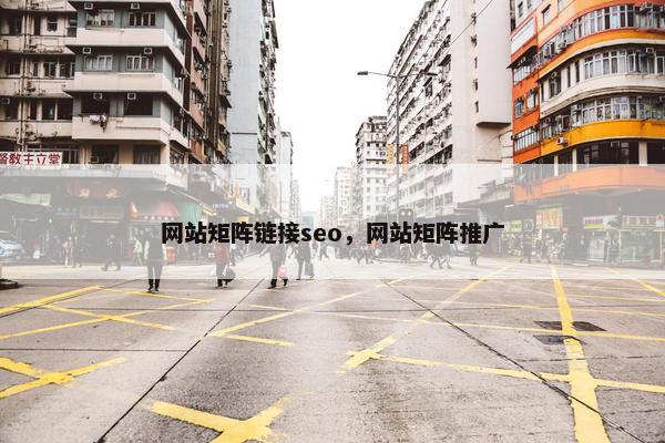 网站矩阵链接seo，网站矩阵推广
