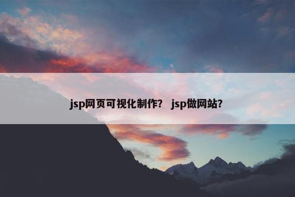 jsp网页可视化制作？ jsp做网站？