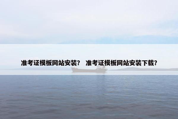 准考证模板网站安装？ 准考证模板网站安装下载？