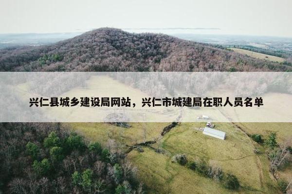 兴仁县城乡建设局网站，兴仁市城建局在职人员名单