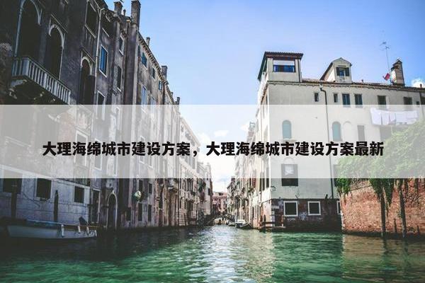 大理海绵城市建设方案，大理海绵城市建设方案最新