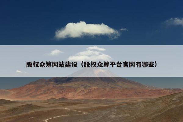 股权众筹网站建设（股权众筹平台官网有哪些）