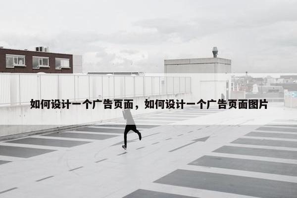 如何设计一个广告页面，如何设计一个广告页面图片