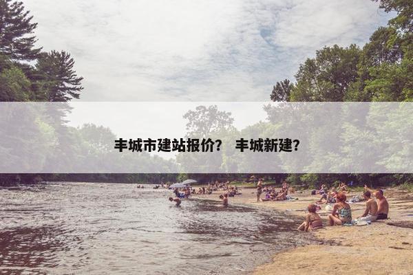 丰城市建站报价？ 丰城新建？