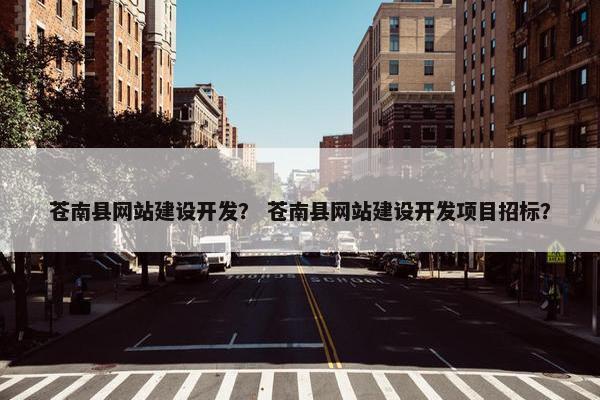 苍南县网站建设开发？ 苍南县网站建设开发项目招标？