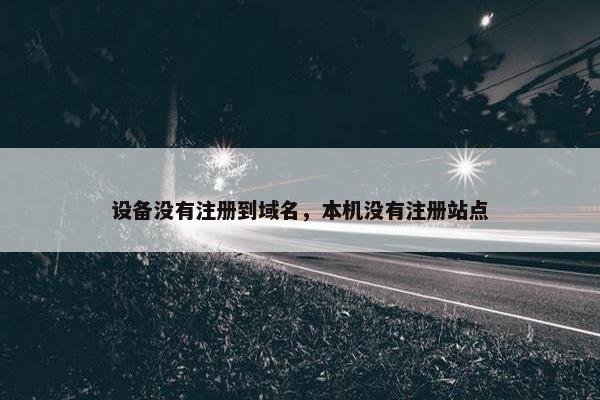 设备没有注册到域名，本机没有注册站点