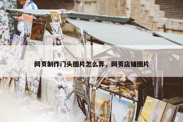 网页制作门头图片怎么弄，网页店铺图片