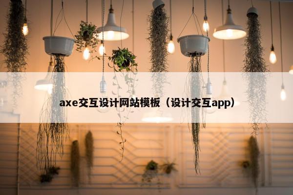 axe交互设计网站模板（设计交互app）