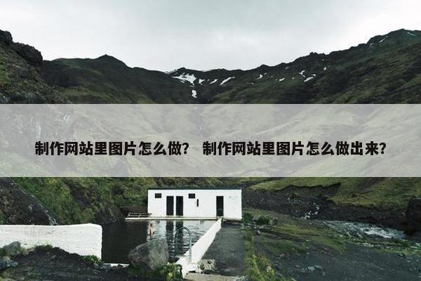 制作网站里图片怎么做？ 制作网站里图片怎么做出来？