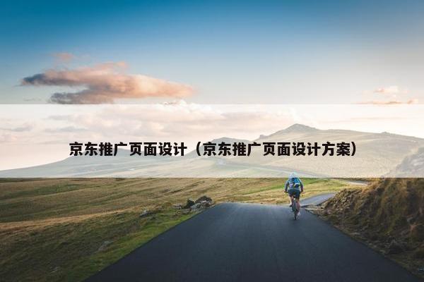 京东推广页面设计（京东推广页面设计方案）
