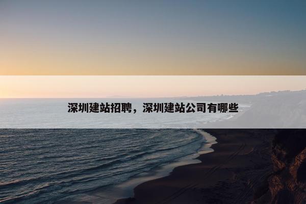 深圳建站招聘，深圳建站公司有哪些