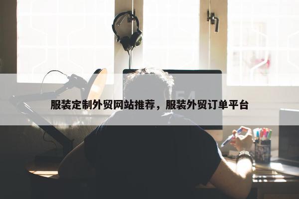 服装定制外贸网站推荐，服装外贸订单平台