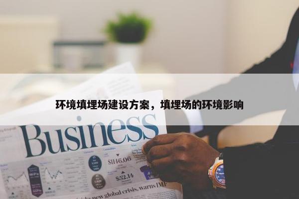 环境填埋场建设方案，填埋场的环境影响