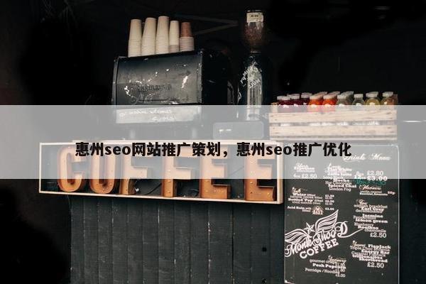 惠州seo网站推广策划，惠州seo推广优化