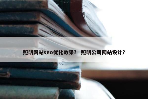 照明网站seo优化效果？ 照明公司网站设计？