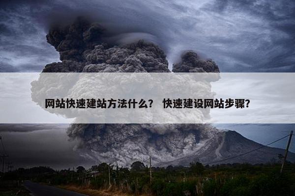 网站快速建站方法什么？ 快速建设网站步骤？