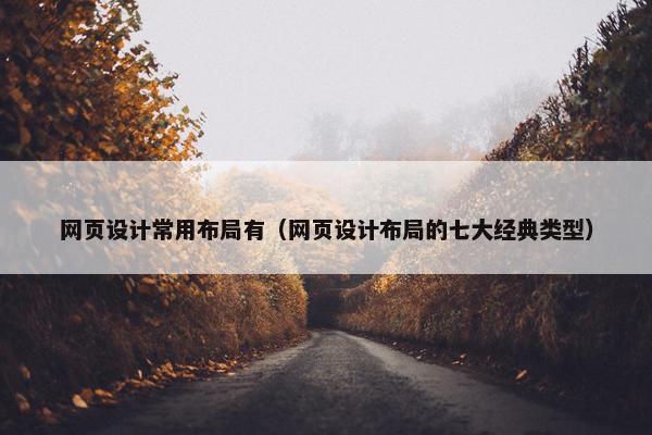 网页设计常用布局有（网页设计布局的七大经典类型）