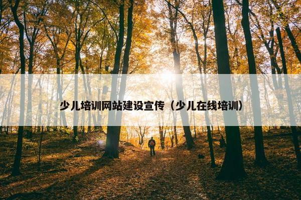 少儿培训网站建设宣传（少儿在线培训）