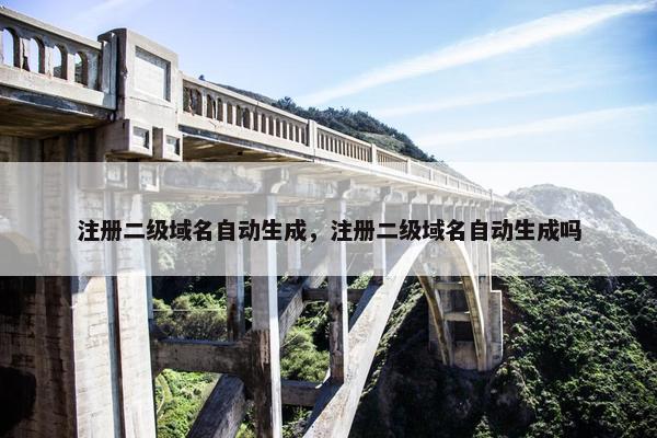 注册二级域名自动生成，注册二级域名自动生成吗