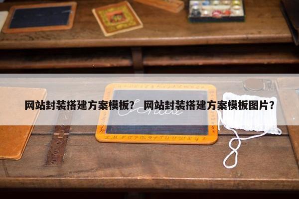 网站封装搭建方案模板？ 网站封装搭建方案模板图片？