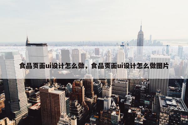 食品页面ui设计怎么做，食品页面ui设计怎么做图片