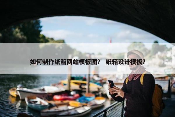 如何制作纸箱网站模板图？ 纸箱设计模板？