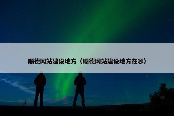 顺德网站建设地方（顺德网站建设地方在哪）