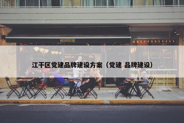 江干区党建品牌建设方案（党建 品牌建设）