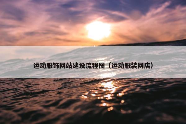 运动服饰网站建设流程图（运动服装网店）